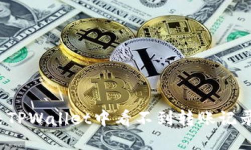 如何解决TPWallet中看不到转账记录的问题？
