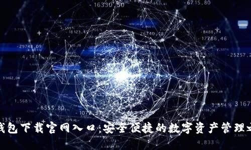 TP钱包下载官网入口：安全便捷的数字资产管理之选