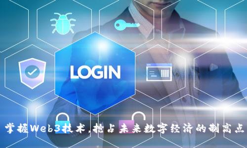 掌握Web3技术，抢占未来数字经济的制高点