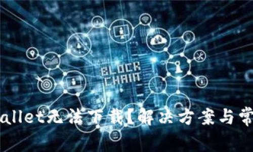 为什么TPWallet无法下载？解决方案与常见问题解析