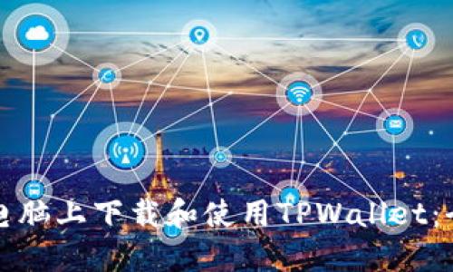 如何在电脑上下载和使用TPWallet：全面指南
