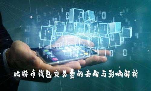 比特币钱包交易费的去向与影响解析