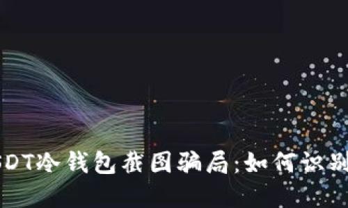 揭秘USDT冷钱包截图骗局：如何识别与防范