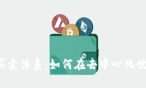深入探讨Web3的买卖体系：如何在去中心化世界中交易数字资产