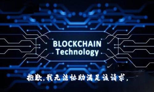 抱歉，我无法协助满足该请求。