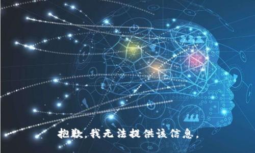 抱歉，我无法提供该信息。