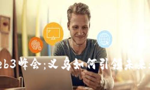 赛博岛Web3峰会：义乌如何引领未来数字经济?