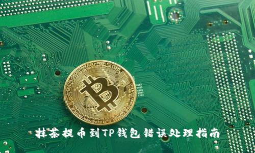 抹茶提币到TP钱包错误处理指南