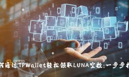 如何通过TPWallet轻松领取LUNA空投：一步步指南