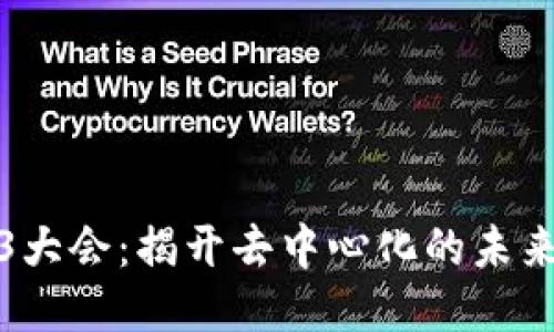 Web3大会：揭开去中心化的未来面纱
