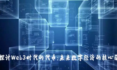 深入探讨Web3时代的代币：未来数字经济的核心驱动力