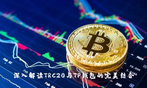 深入解读TRC20与TP钱包的完美结合
