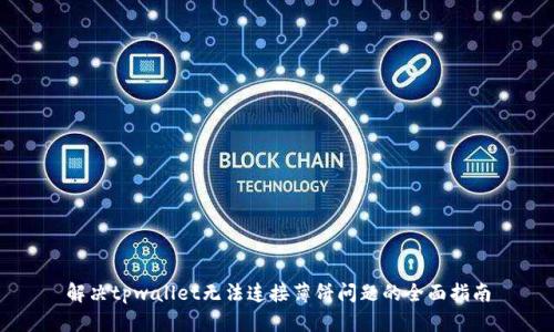 解决tpwallet无法连接薄饼问题的全面指南