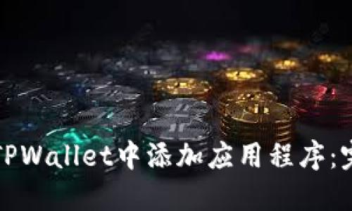 如何在TPWallet中添加应用程序：完整指南