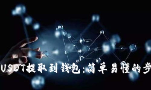 如何将USDT提取到钱包：简单易懂的步骤指南
