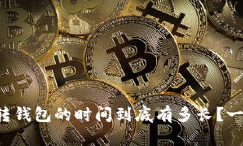 比特币转钱包的时间到底有多长？一探究竟！