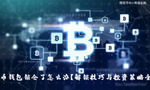 比特币钱包锁仓了怎么办？解锁技巧与投资策略全指南