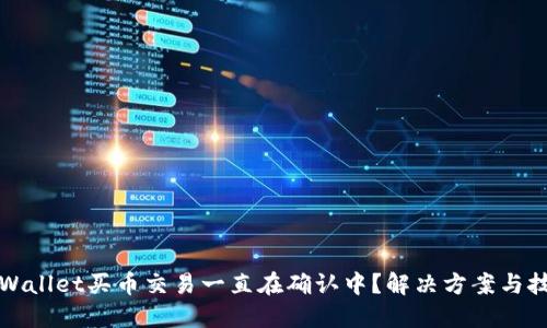 TPWallet买币交易一直在确认中？解决方案与技巧