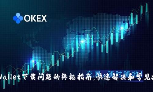 解决TPWallet下载问题的终极指南：快速解决和常见故障排查