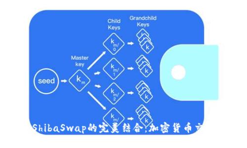 tpwallet与ShibaSwap的完美结合：加密货币交易的全新体验
