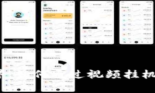 畅享Web3世界：如何通过视频挂机赚取真金白银