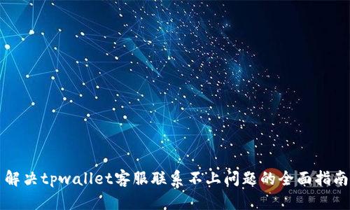解决tpwallet客服联系不上问题的全面指南