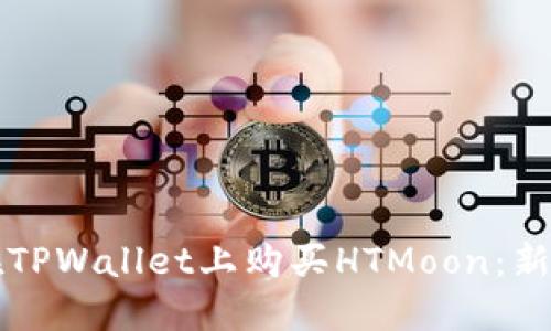 如何在TPWallet上购买HTMoon：新手指南