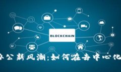 探索Web3时代的线上办公新风潮：如何