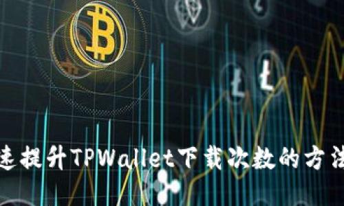 如何快速提升TPWallet下载次数的方法与策略