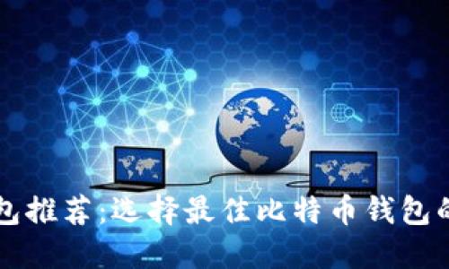 比特币钱包推荐：选择最佳比特币钱包的实用指南