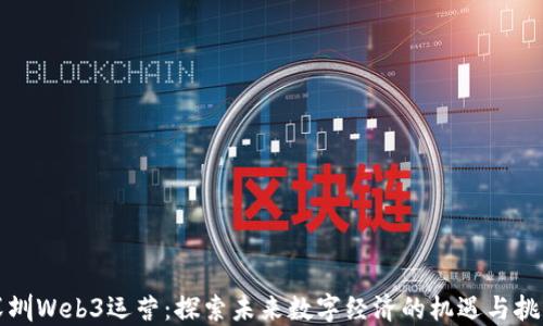 
深圳Web3运营：探索未来数字经济的机遇与挑战