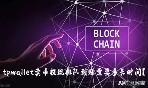 tpwallet卖币提现排队到账需要多长时间？