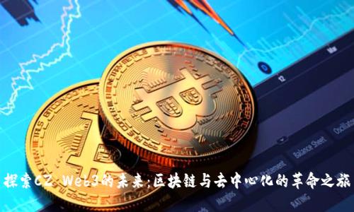 探索CZ Web3的未来：区块链与去中心化的革命之旅