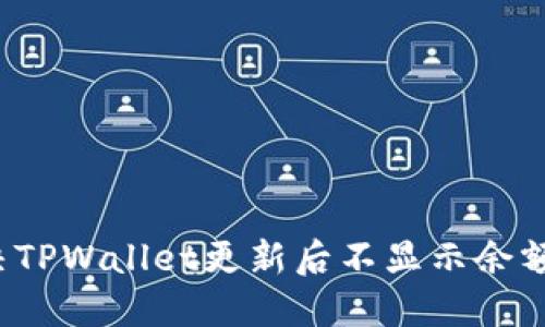 如何解决TPWallet更新后不显示余额的问题？