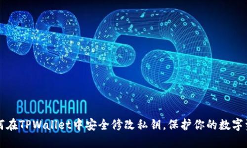 如何在TPWallet中安全修改私钥，保护你的数字资产
