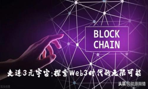走进3元宇宙：探索Web3时代的无限可能