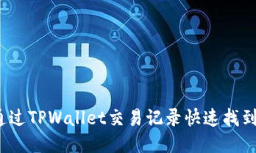 如何通过TPWallet交易记录快速找到币种？