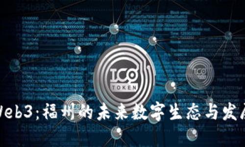 探索Web3：福州的未来数字生态与发展机遇