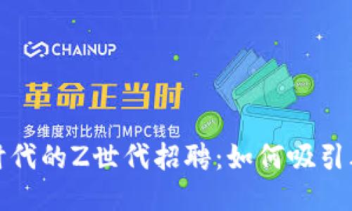  Web3时代的Z世代招聘：如何吸引年轻人才