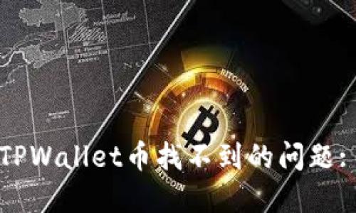 如何解决TPWallet币找不到的问题: 完整指南