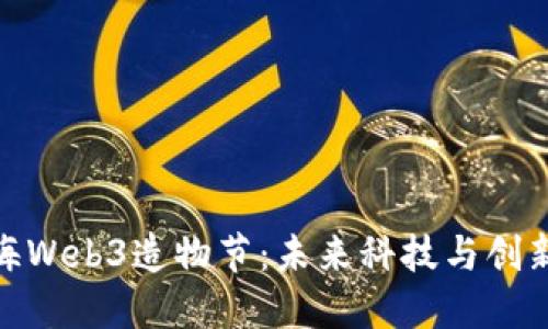 探索上海Web3造物节：未来科技与创新的盛会