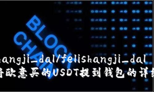 felishangji_dal/felishangji_dal  
如何将欧意买的USDT提到钱包的详细步骤