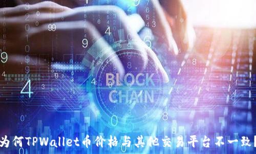   
为何TPWallet币价格与其他交易平台不一致？