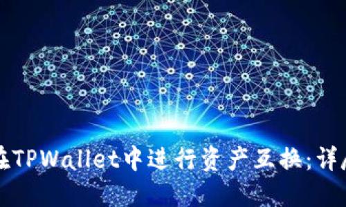如何在TPWallet中进行资产互换：详尽指南