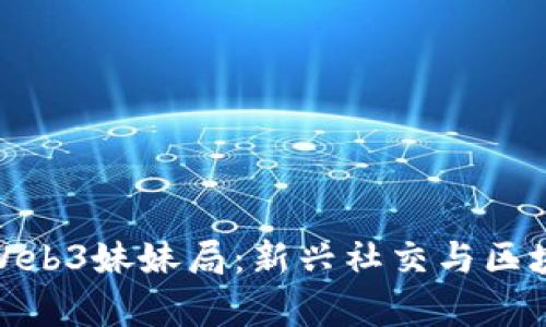 全面解析Web3妹妹局：新兴社交与区块链的结合