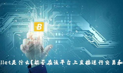 TPWallet是什么？能否在该平台上直接进行交易和出售？