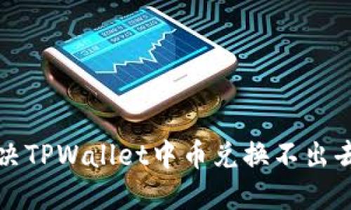 如何解决TPWallet中币兑换不出去的问题