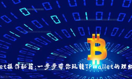 TPWallet操作秘籍：一步步带你玩转TPWallet的理财与管理
