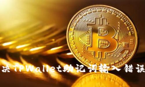 如何解决TPWallet助记词输入错误的问题