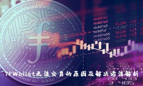 TPWallet无法交易的原因及解决方法解析